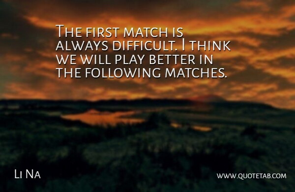 Li Na Quote About Following, Match: The First Match Is Always...