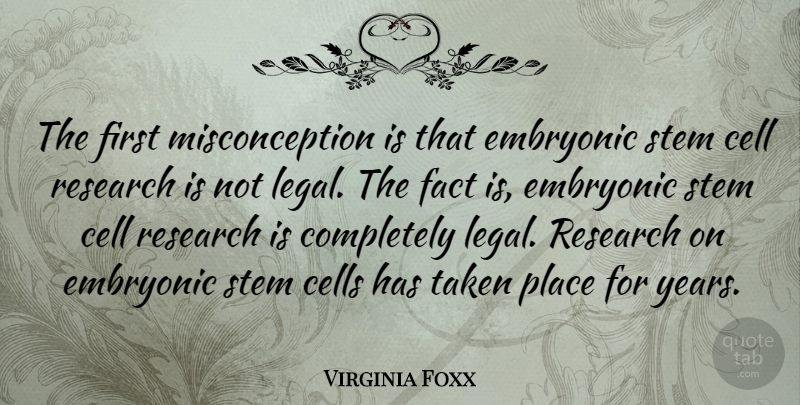 Virginia Foxx Quote About Cell, Cells, Embryonic, Stem, Taken: The First Misconception Is That...