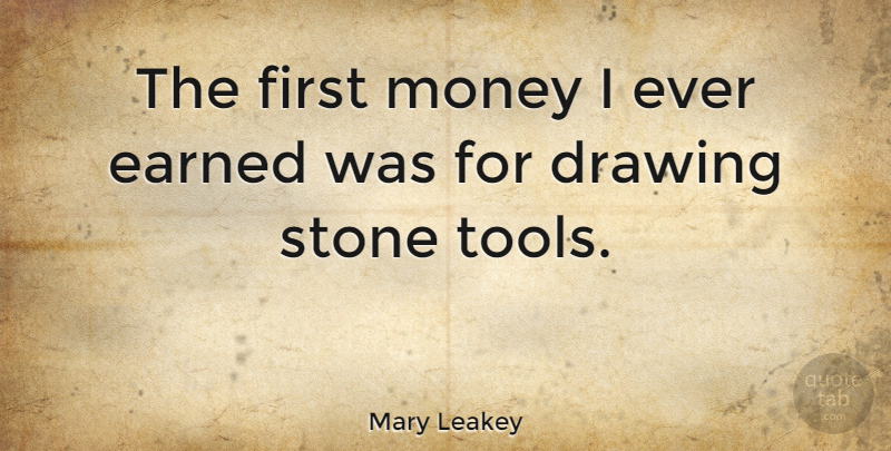 Mary Leakey Quote About Drawing, Firsts, Tools: The First Money I Ever...