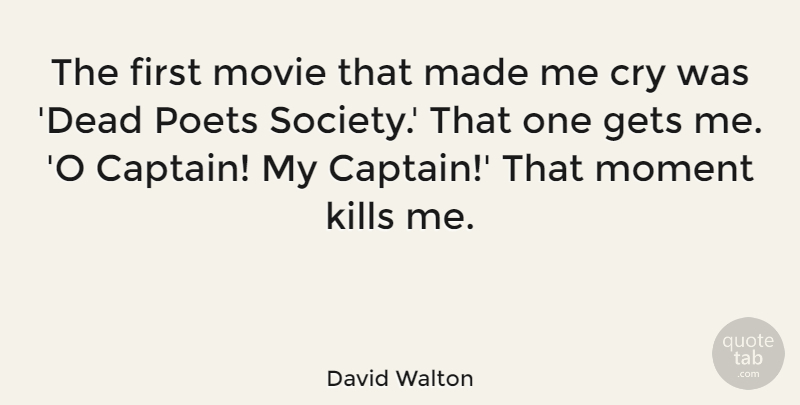 David Walton Quote About Cry, Gets, Poets, Society: The First Movie That Made...