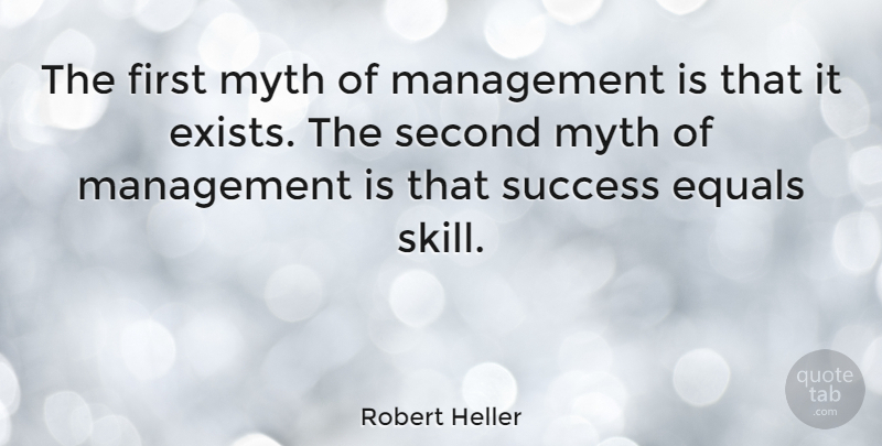 Robert Heller Quote About Skills, Boss, Firsts: The First Myth Of Management...