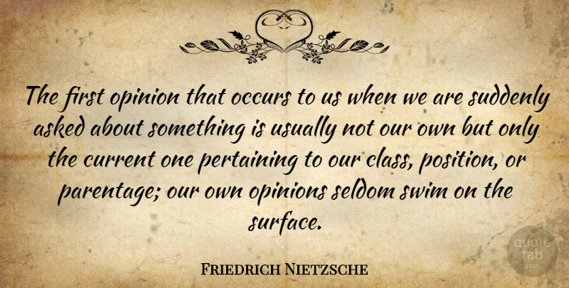 Friedrich Nietzsche Quote About Swimming, Class, Firsts: The First Opinion That Occurs...