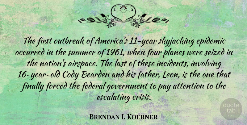 Brendan I. Koerner Quote About Attention, Epidemic, Federal, Finally, Forced: The First Outbreak Of Americas...