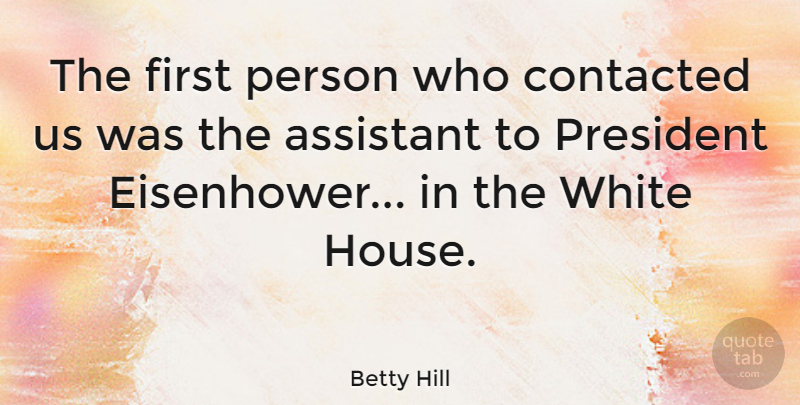 Betty Hill Quote About American Celebrity, Assistant: The First Person Who Contacted...
