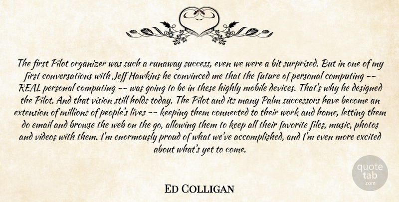 Ed Colligan Quote About Allowing, Bit, Browse, Computing, Connected: The First Pilot Organizer Was...