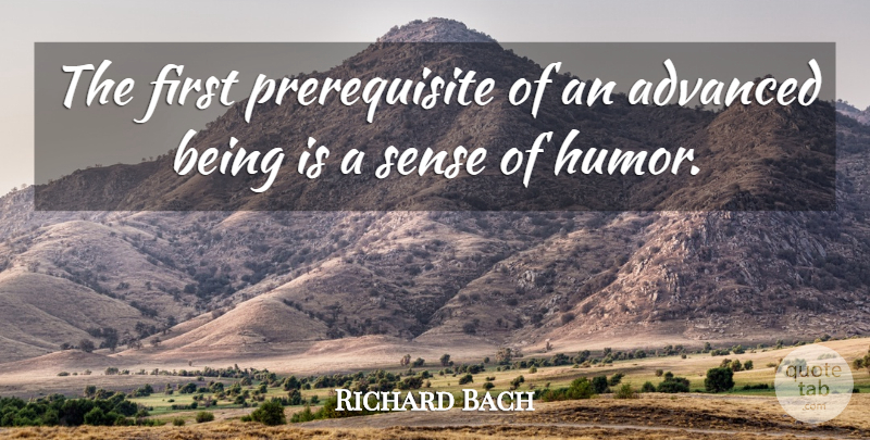 Richard Bach Quote About Firsts, Sense Of Humor, Prerequisites: The First Prerequisite Of An...
