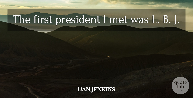 Dan Jenkins Quote About undefined: The First President I Met...