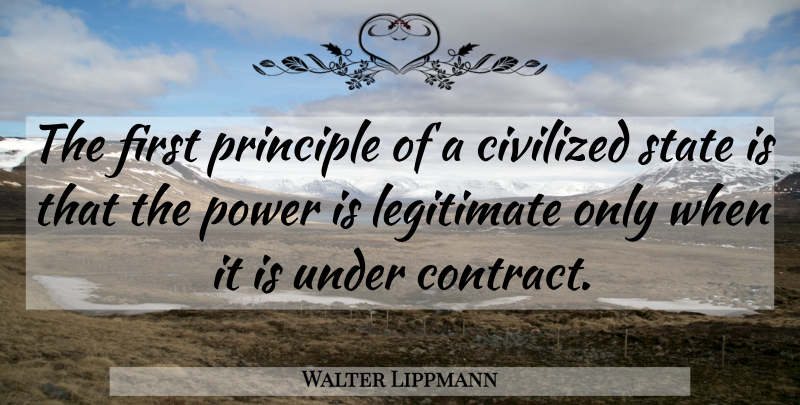 Walter Lippmann Quote About Power, Firsts, Principles: The First Principle Of A...