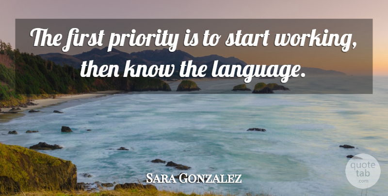 Sara Gonzalez Quote About Priority, Start: The First Priority Is To...