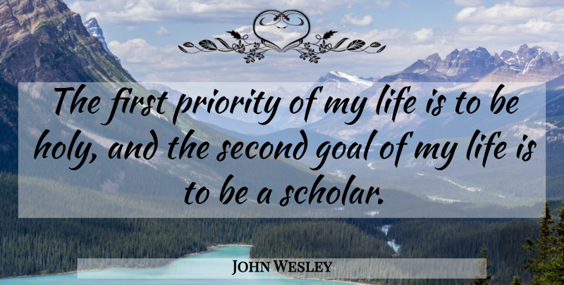 John Wesley Quote About Goal, Priorities, Firsts: The First Priority Of My...
