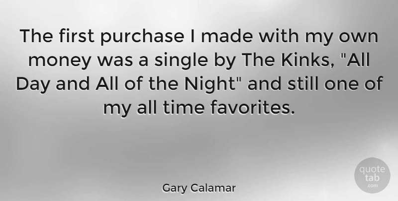 Gary Calamar Quote About Money, Purchase, Single, Time: The First Purchase I Made...