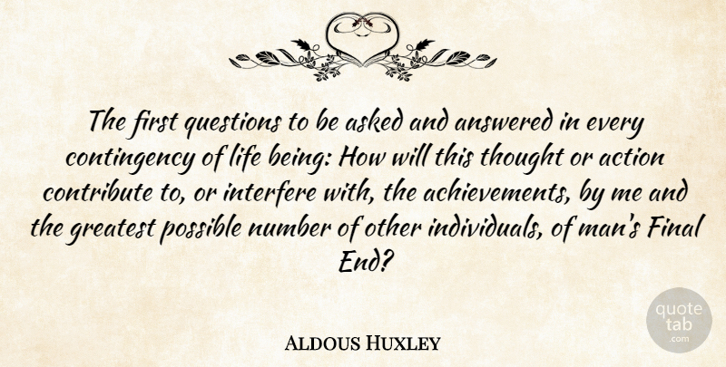 Aldous Huxley Quote About Action, Answered, Asked, Contribute, Final: The First Questions To Be...