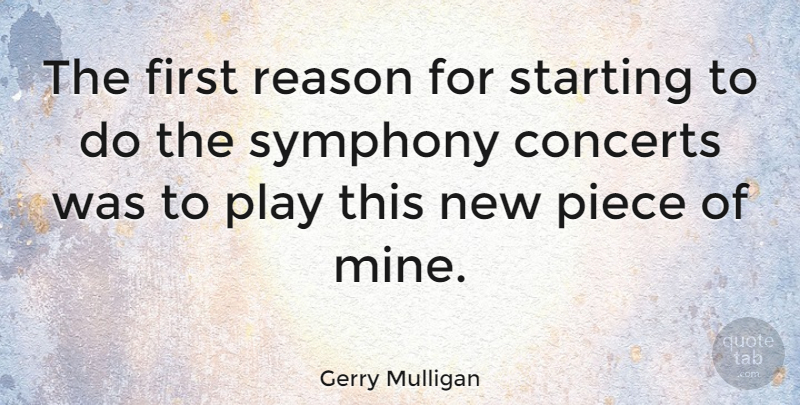 Gerry Mulligan Quote About Play, Symphony, Starting Over: The First Reason For Starting...