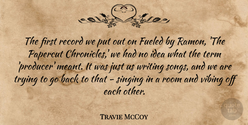 Travie McCoy Quote About Fueled, Record, Term, Trying: The First Record We Put...