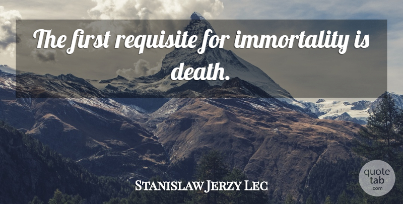 Stanislaw Jerzy Lec Quote About Firsts, Immortality: The First Requisite For Immortality...