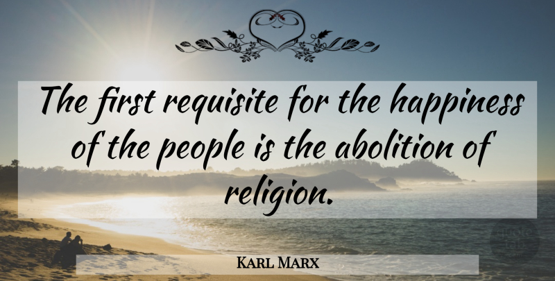 Karl Marx Quote About Atheist, Philosophical, People: The First Requisite For The...