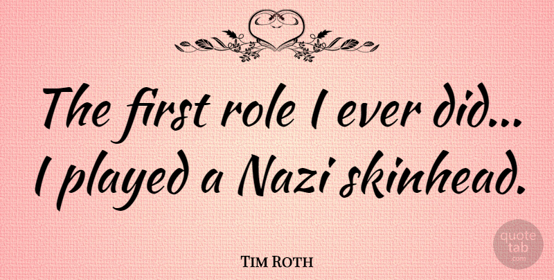 Tim Roth Quote About Roles, Firsts, Nazi: The First Role I Ever...