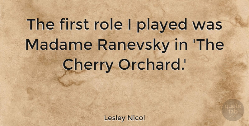 Lesley Nicol Quote About Played: The First Role I Played...