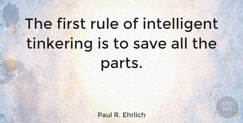 Paul R. Ehrlich Quote About Tinkering: The First Rule Of Intelligent...