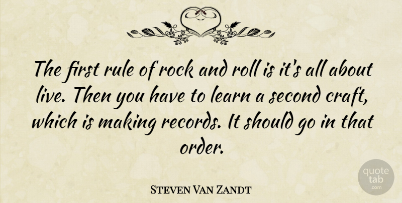 Steven Van Zandt Quote About Order, Rock And Roll, Rocks: The First Rule Of Rock...