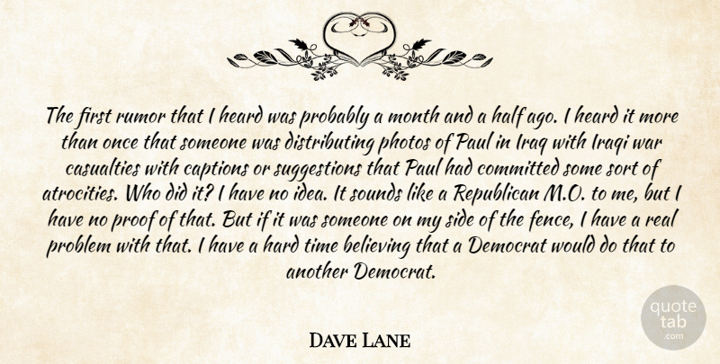 Dave Lane Quote About Believing, Captions, Casualties, Committed, Democrat: The First Rumor That I...