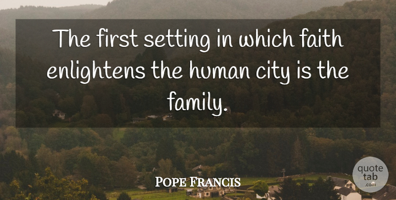 Pope Francis Quote About Cities, Firsts, Enlightening: The First Setting In Which...