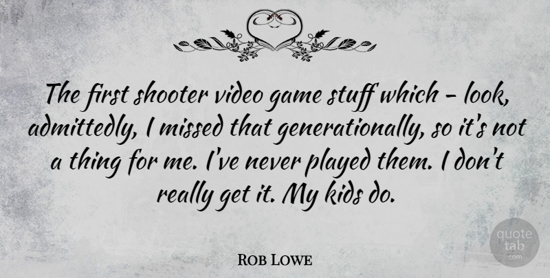 Rob Lowe Quote About Kids, Played, Shooter, Stuff: The First Shooter Video Game...