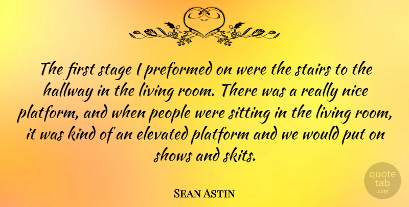 Sean Astin Quote About Elevated, Hallway, People, Platform, Shows: The First Stage I Preformed...