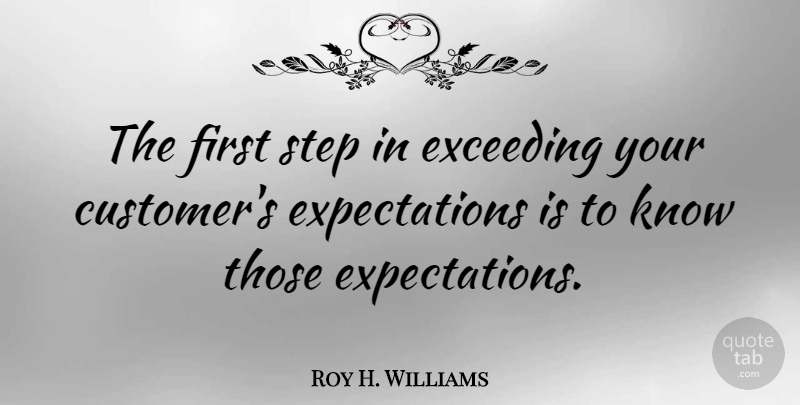 Roy H. Williams Quote About Educational, Loyal Customers, Expectations: The First Step In Exceeding...