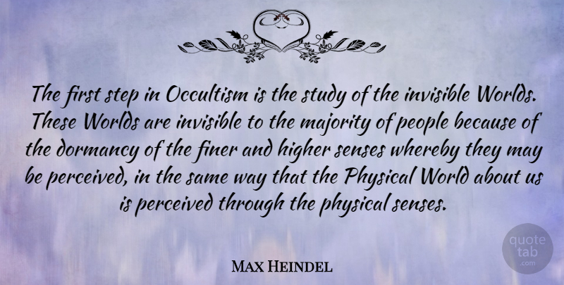 Max Heindel Quote About Finer, Higher, Majority, People, Perceived: The First Step In Occultism...