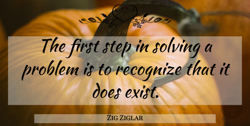 Zig Ziglar Quote About Firsts, Steps, Doe: The First Step In Solving...