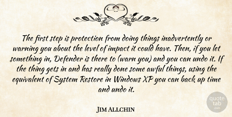 Jim Allchin Quote About Awful, Defender, Equivalent, Gets, Impact: The First Step Is Protection...
