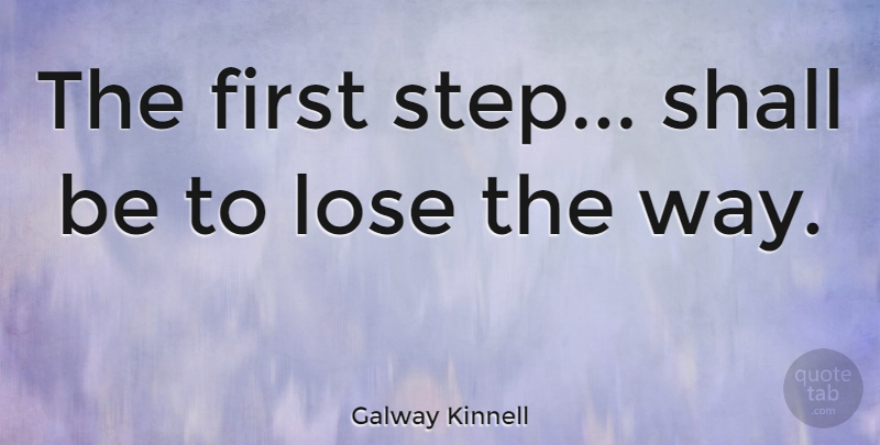 Galway Kinnell Quote About Travel, Way, Firsts: The First Step Shall Be...