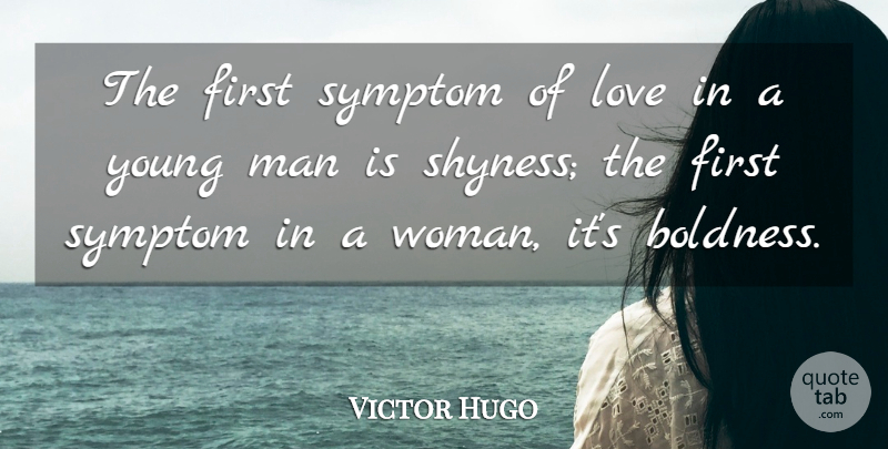 Victor Hugo Quote About Boldness, French Author, Love, Man, Symptom: The First Symptom Of Love...