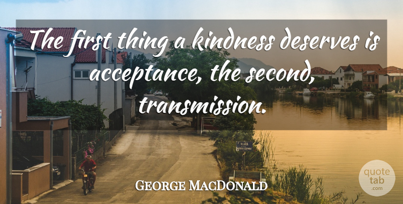 George MacDonald Quote About Kindness, Acceptance, Firsts: The First Thing A Kindness...