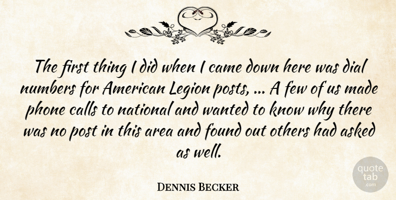 Dennis Becker Quote About Area, Asked, Calls, Came, Dial: The First Thing I Did...