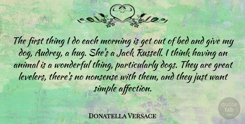 Donatella Versace Quote About Dog, Morning, Animal: The First Thing I Do...