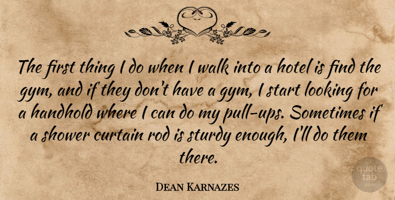 Dean Karnazes Quote About Curtain, Hotel, Looking, Rod, Shower: The First Thing I Do...