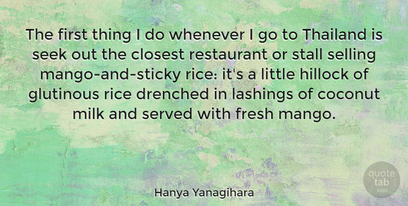 Hanya Yanagihara Quote About Closest, Fresh, Rice, Seek, Selling: The First Thing I Do...