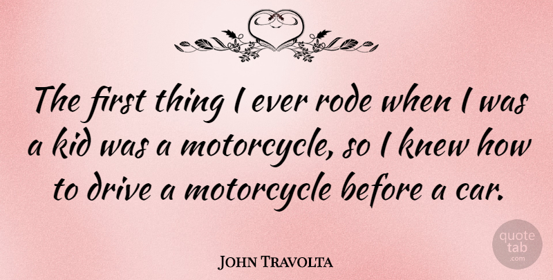 John Travolta Quote About Kids, Car, Motorcycle: The First Thing I Ever...
