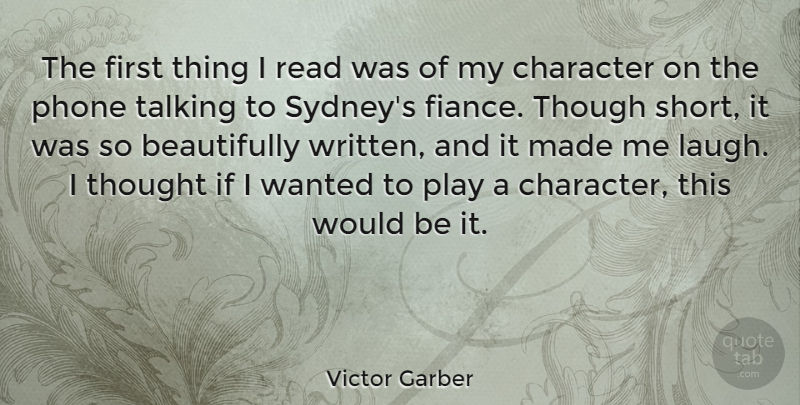 Victor Garber Quote About Character, Talking, Play: The First Thing I Read...