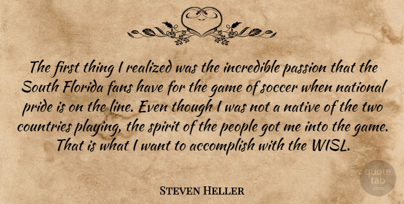 Steven Heller Quote About Accomplish, Countries, Fans, Florida, Game: The First Thing I Realized...