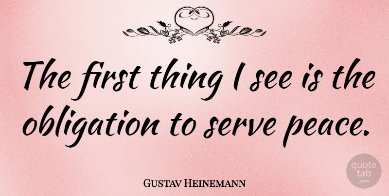 Gustav Heinemann Quote About Firsts, Obligation: The First Thing I See...
