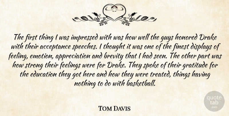 Tom Davis Quote About Acceptance, Appreciation, Brevity, Drake, Education: The First Thing I Was...