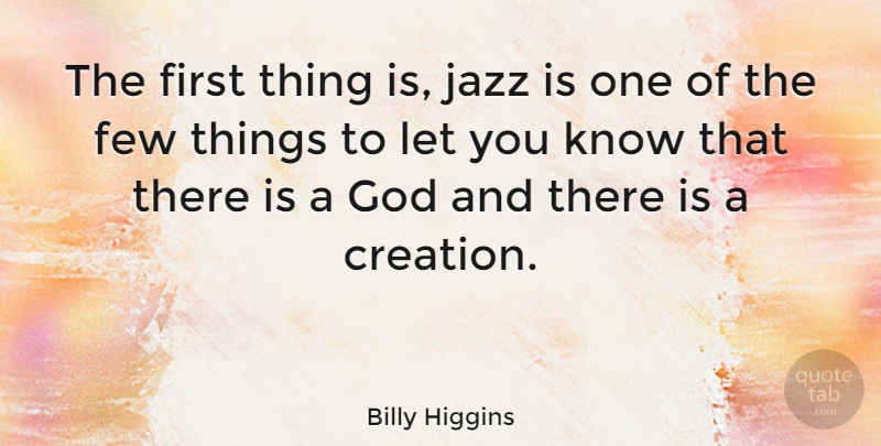 Billy Higgins Quote About American Musician, Few, God: The First Thing Is Jazz...