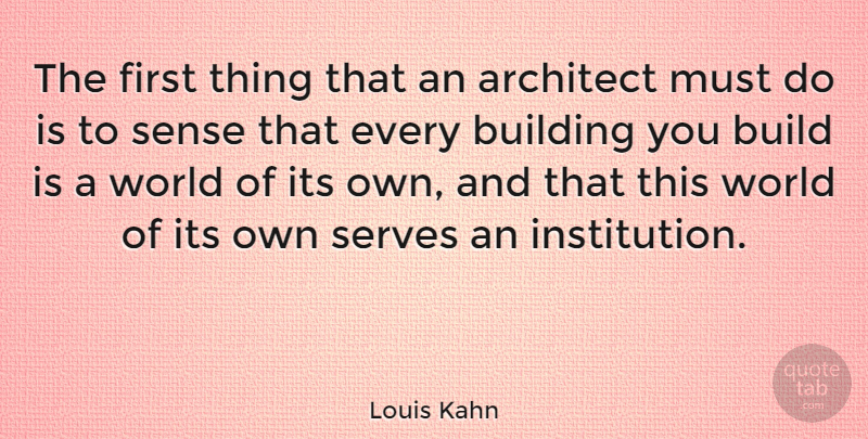 Louis Kahn Quote About World, Firsts, Building: The First Thing That An...