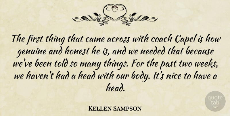 Kellen Sampson Quote About Across, Came, Coach, Genuine, Head: The First Thing That Came...