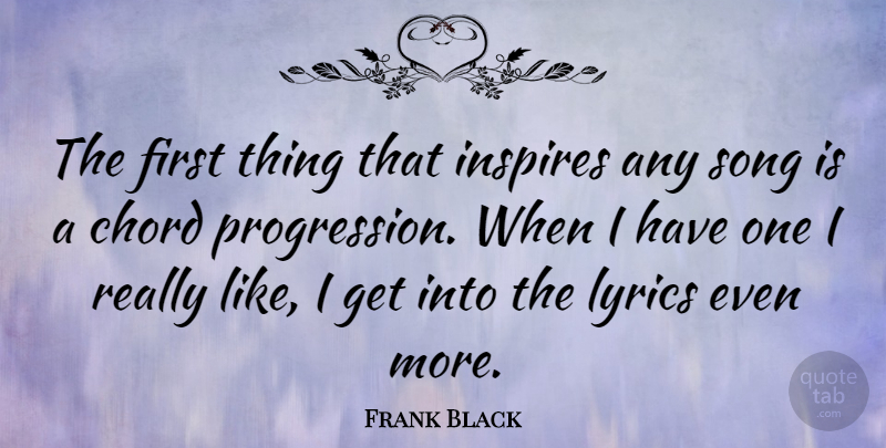 Frank Black Quote About Lyrics: The First Thing That Inspires...