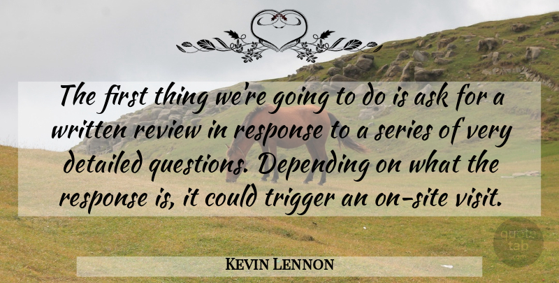 Kevin Lennon Quote About Ask, Depending, Detailed, Response, Review: The First Thing Were Going...