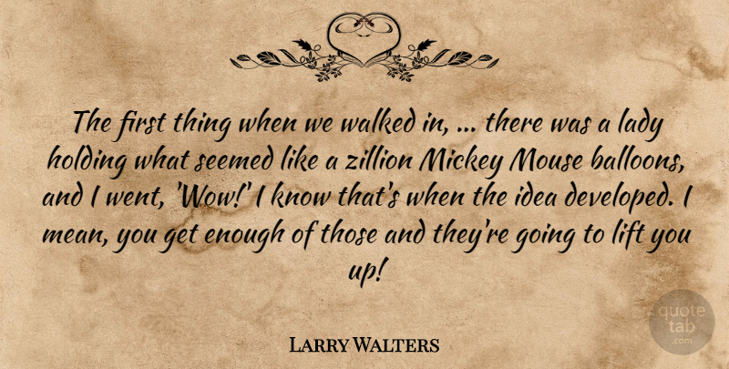 Larry Walters Quote About Holding, Lady, Lift, Mickey, Mouse: The First Thing When We...